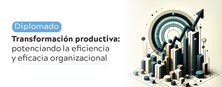 Diplomado: Transformación productiva: Potenciando la eficiencia y eficacia organizacional.