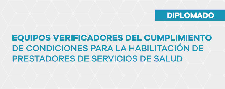 Diplomado Equipos Verificadores del Cumplimiento de Condiciones para la Habilitación de Prestadores de Servicios de Salud CIRCULAR 012 DE 2016, RESOLUCION 256 DE 2016.