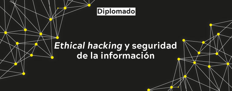DIPLOMADO EN ETHICAL HACKING Y SEGURIDAD DE LA INFORMACIÓN