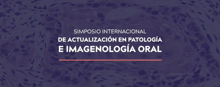 SIMPOSIO INTERNACIONAL DE ACTUALIZACIÓN EN PATOLOGÍA E IMAGENOLOGÍA ORAL