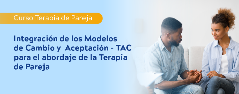 Curso " Integración de los Modelos de Cambio y Aceptación - TAC, para el abordaje de la Terapia de Pareja"
