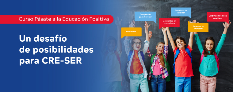 CURSO: PÁSATE A LA EDUCACIÓN POSITIVA: Un desafío de posibilidades para Cre-Ser