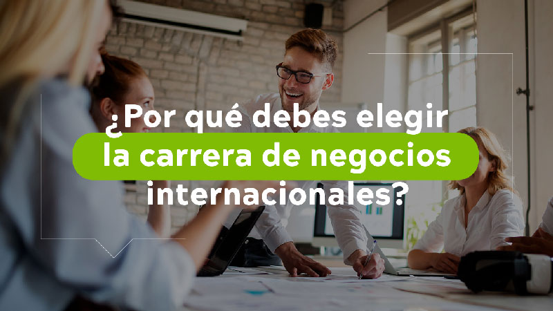 Por qué debes elegir la carrera de negocios internacionales? | Universidad  El Bosque