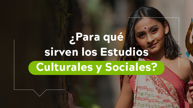 ¿Para qué sirven los estudios culturales y sociales?