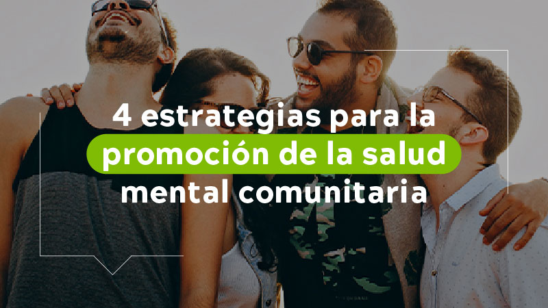 4 estrategias para la promoción de la salud mental comunitaria