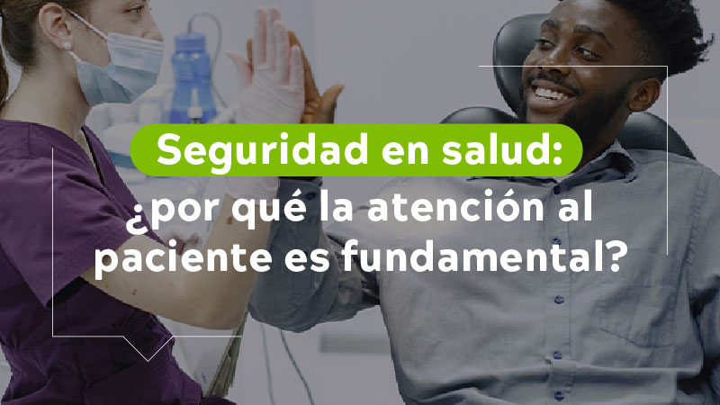 Seguridad en salud ¿por qué la atención al paciente es fundamental?