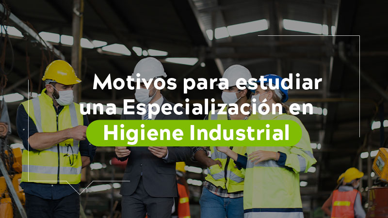 4 Motivos para estudiar una especialización en higiene industrial