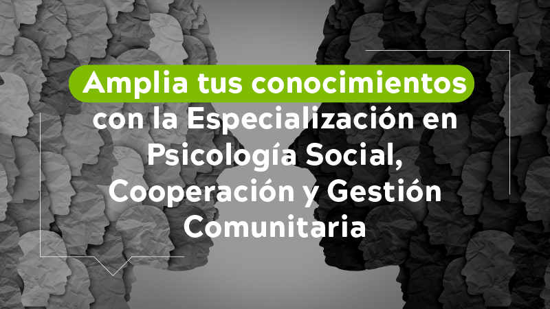 Amplia tus conocimientos con la especialización en psicología social, cooperación y gestión comunitaria