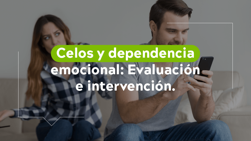 Celos y dependencia emocional: Evaluación e intervención 