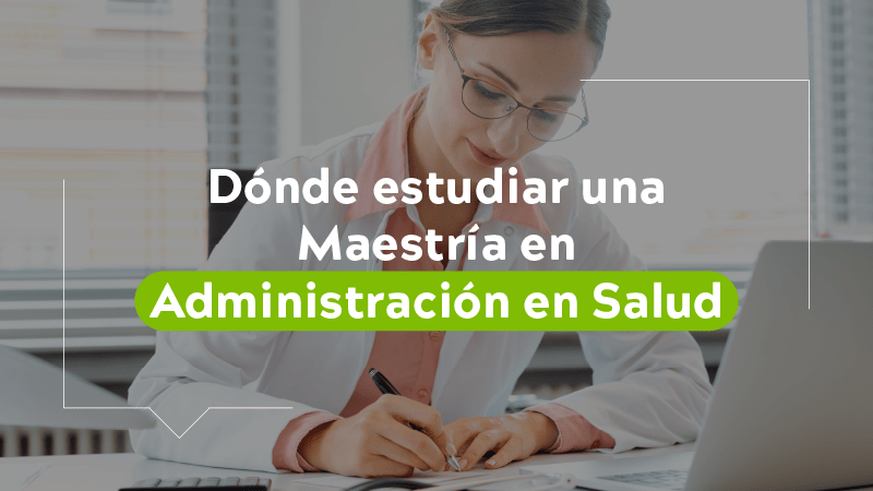 ¿Dónde estudiar una maestría en administración de la salud?