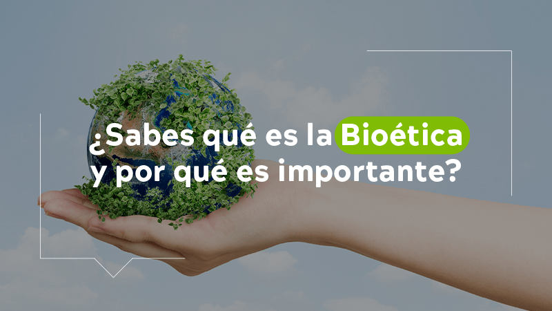 ¿Sabes qué es la Bioética y por qué es importante?