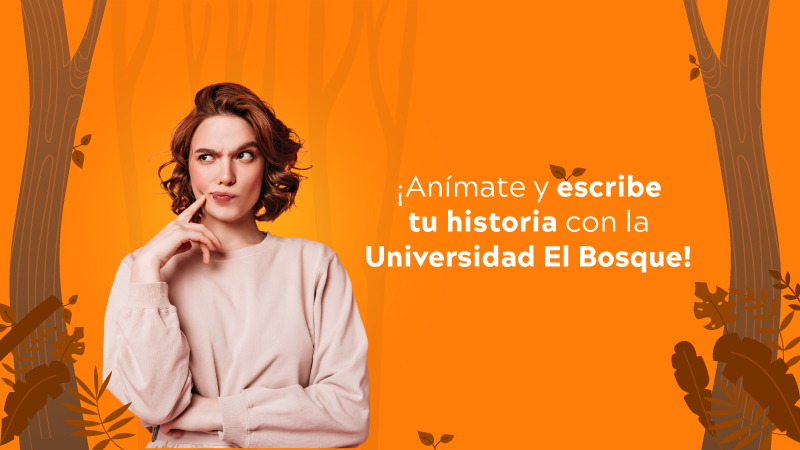 ¡Anímate y escribe tu historia con la Universidad El Bosque!