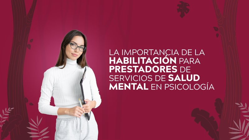 La importancia de la habilitación para prestadores de servicios de salud mental en psicología