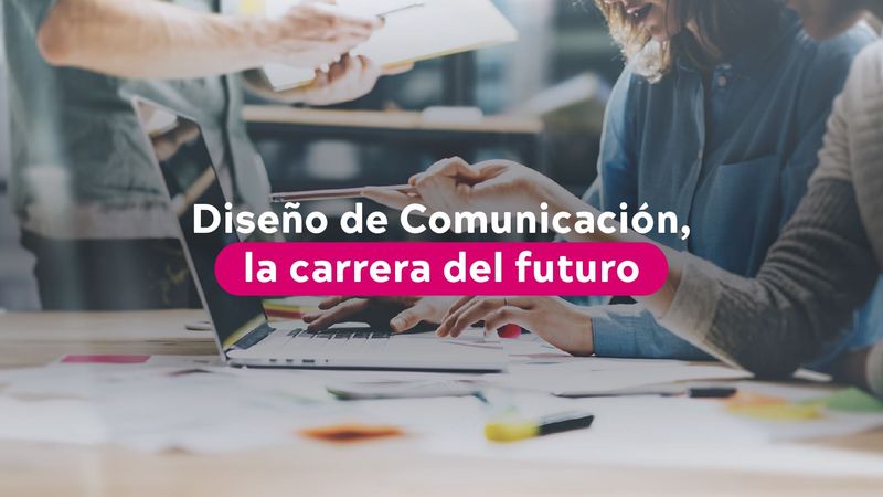 Diseño de Comunicación, la carrera del futuro