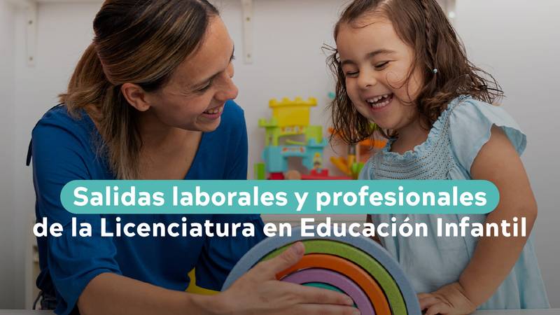 Salidas laborales y profesionales de la Licenciatura en Educación Infantil